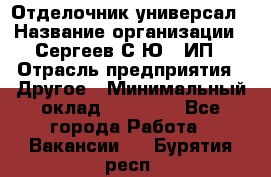 Отделочник-универсал › Название организации ­ Сергеев С.Ю,, ИП › Отрасль предприятия ­ Другое › Минимальный оклад ­ 60 000 - Все города Работа » Вакансии   . Бурятия респ.